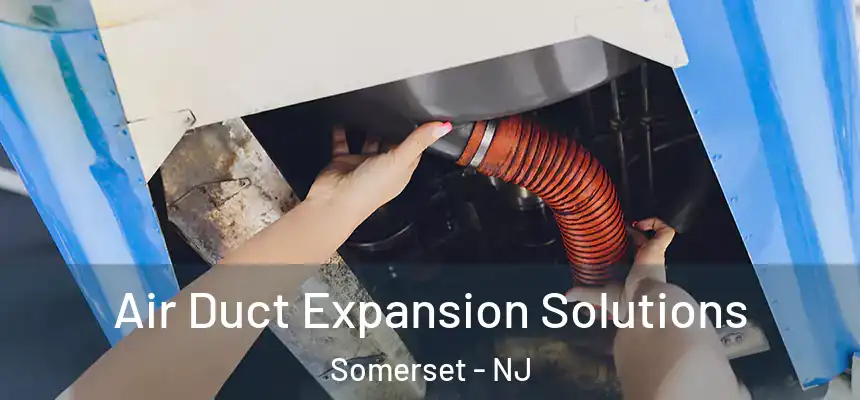  Air Duct Expansion Solutions Somerset - NJ