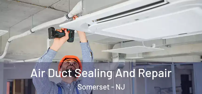 Air Duct Sealing And Repair Somerset - NJ