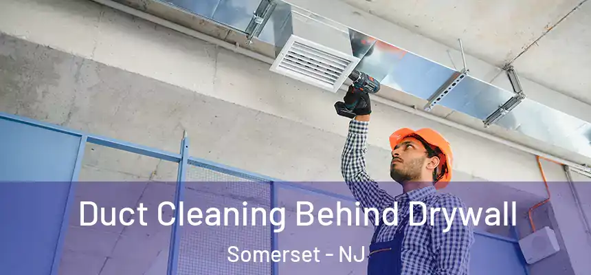 Duct Cleaning Behind Drywall Somerset - NJ