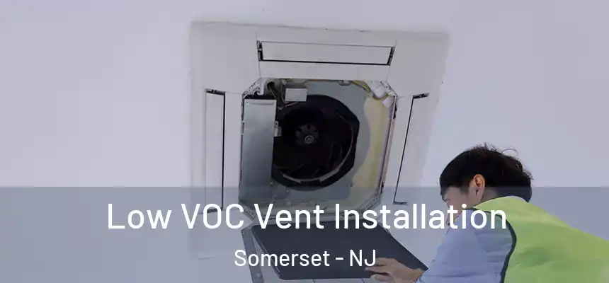  Low VOC Vent Installation Somerset - NJ