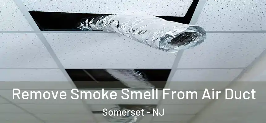  Remove Smoke Smell From Air Duct Somerset - NJ